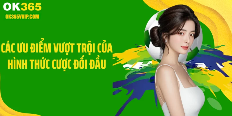 Các ưu điểm vượt trội của hình thức cược đối đầu