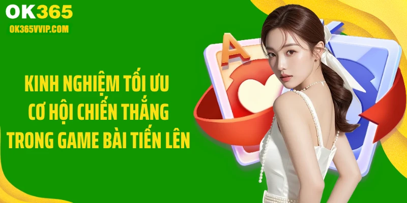 Kinh nghiệm tối ưu cơ hội chiến thắng trong game bài tiến lên