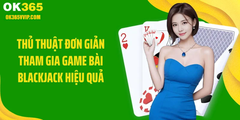 Thủ thuật đơn giản tham gia game bài blackjack hiệu quả
