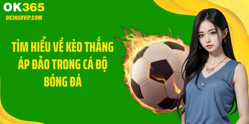 Tìm hiểu về kèo thắng áp đảo trong cá độ bóng đá