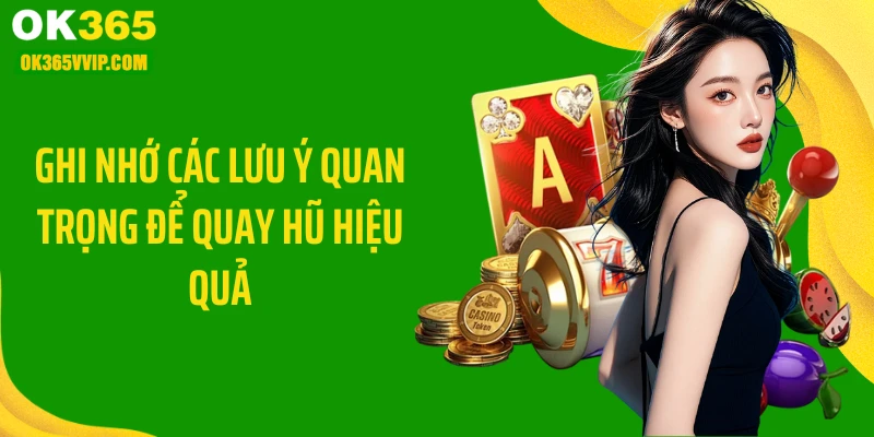 Ghi nhớ các lưu ý quan trọng để quay hũ hiệu quả