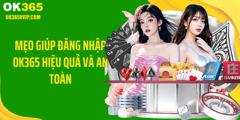 Mẹo giúp đăng nhập OK365 hiệu quả và an toàn