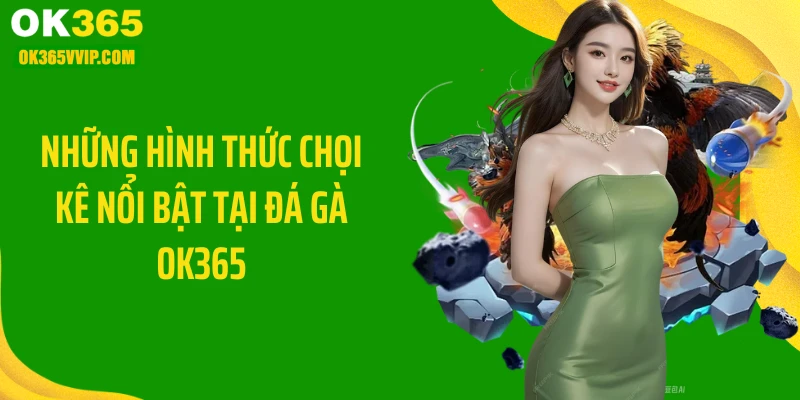 Những hình thức chọi kê nổi bật tại đá gà OK365