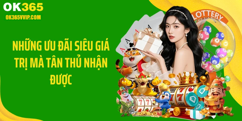 Những ưu đãi siêu giá trị mà tân thủ nhận được